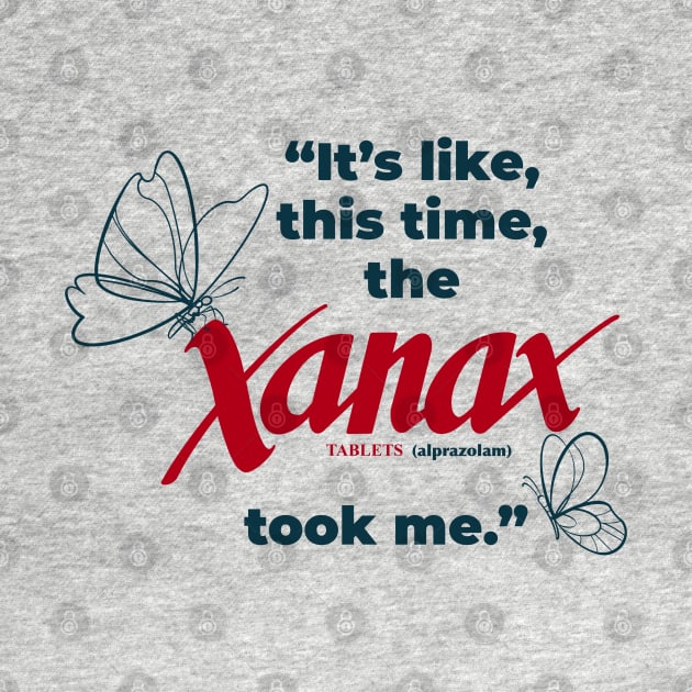 Its Like This Time the Xanax Took Me by Shopject